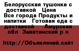 Белорусская тушонка с доставкой › Цена ­ 10 - Все города Продукты и напитки » Готовая еда с доставкой   . Амурская обл.,Завитинский р-н